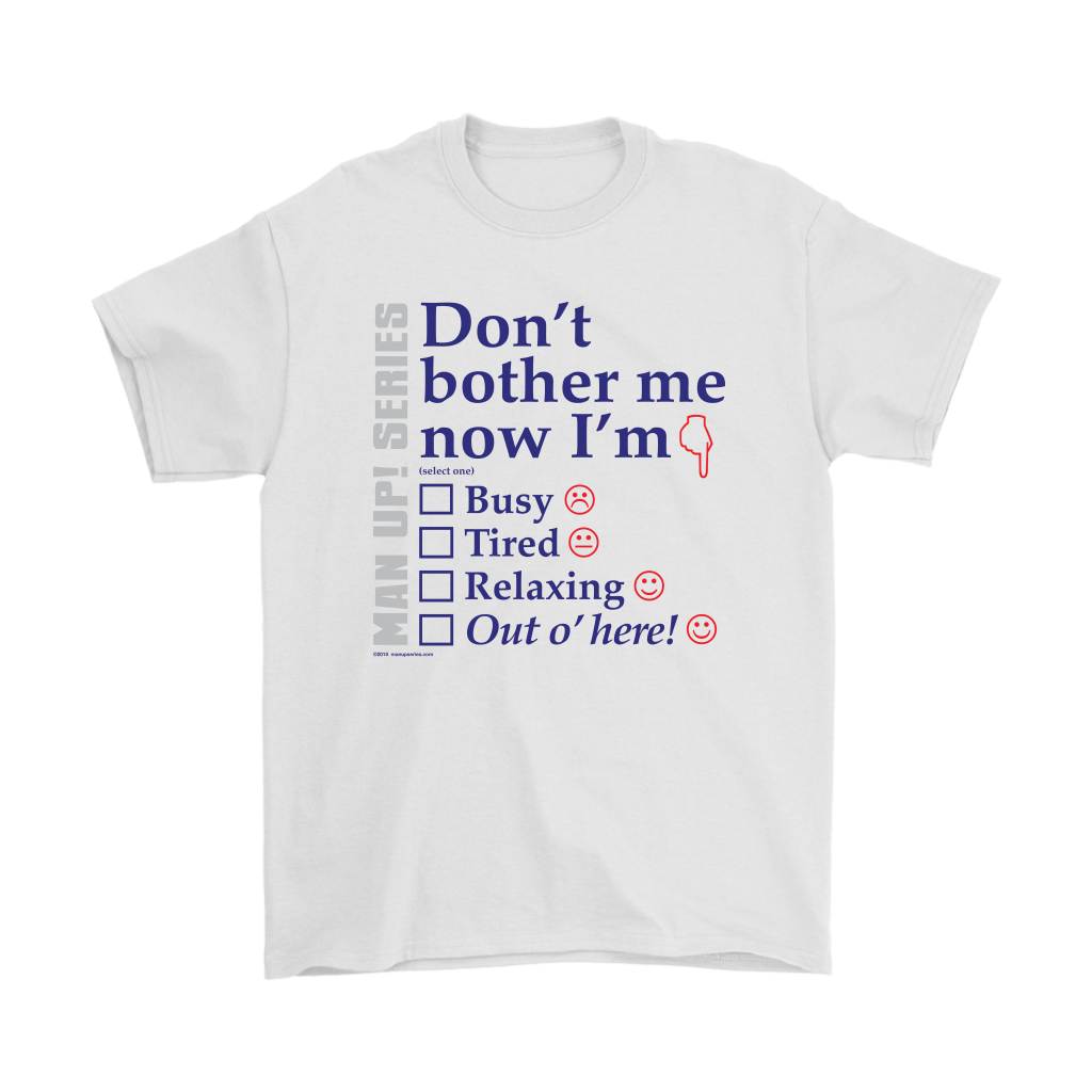 Man Up! Series Don't Bother Me Now I'm Men's White T-shirt - ManUp!Series