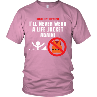 Man Up! I'll Never Wear A Life Jacket Again! Unisex Pink T-shirt - ManUp!Series