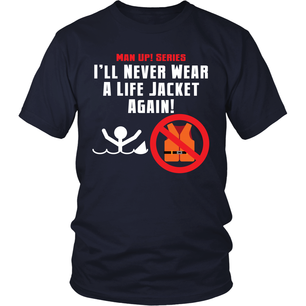 Man Up! I'll Never Wear A Life Jacket Again! Unisex Navy T-shirt - ManUp!Series