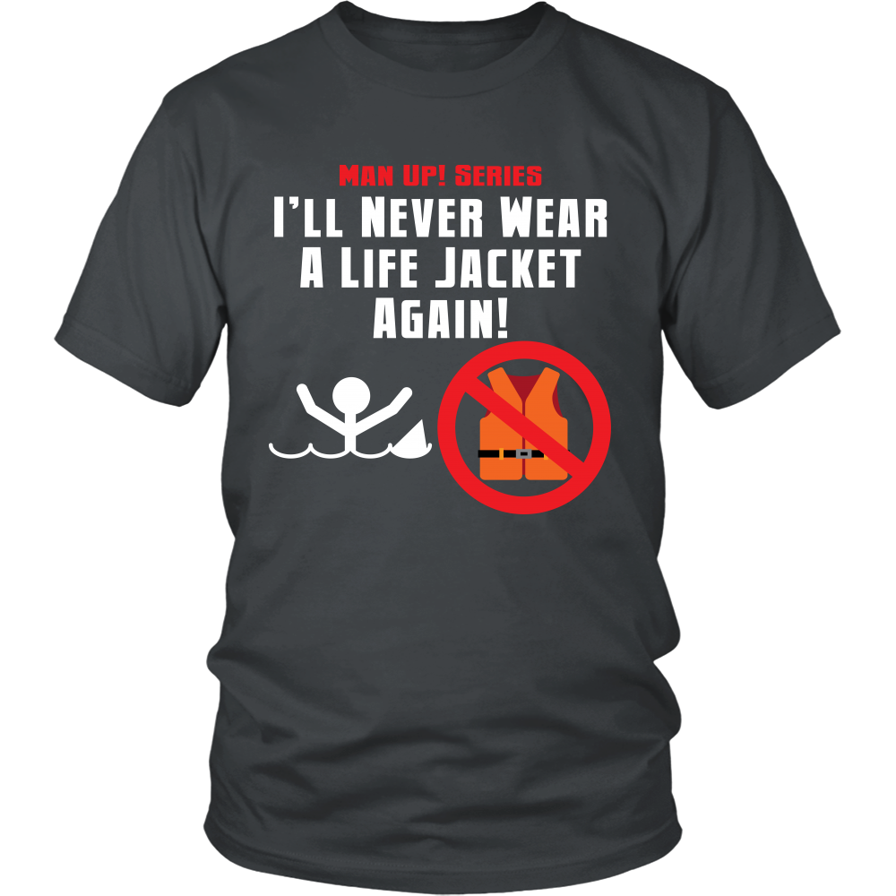 Man Up! I'll Never Wear A Life Jacket Again! Unisex Charcoal T-shirt - ManUp!Series