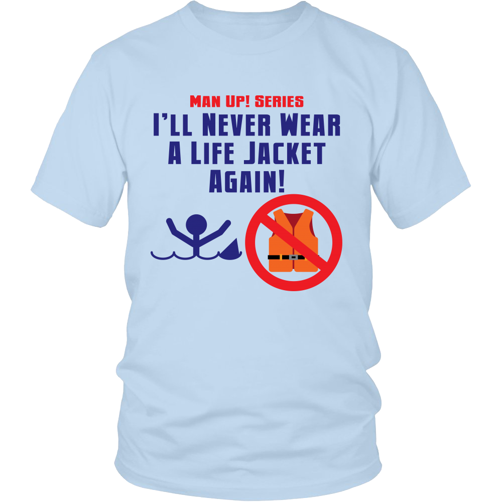 Man Up! I'll Never Wear A Life Jacket Again! Unisex Ice Blue T-shirt - ManUp!Series
