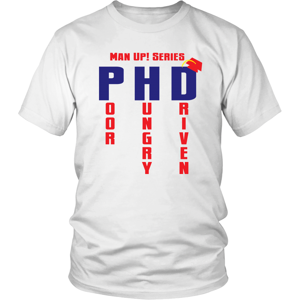 Man Up! Series PHD Poor, Hungry, Driven Unisex White T-shirt - ManUp!Series